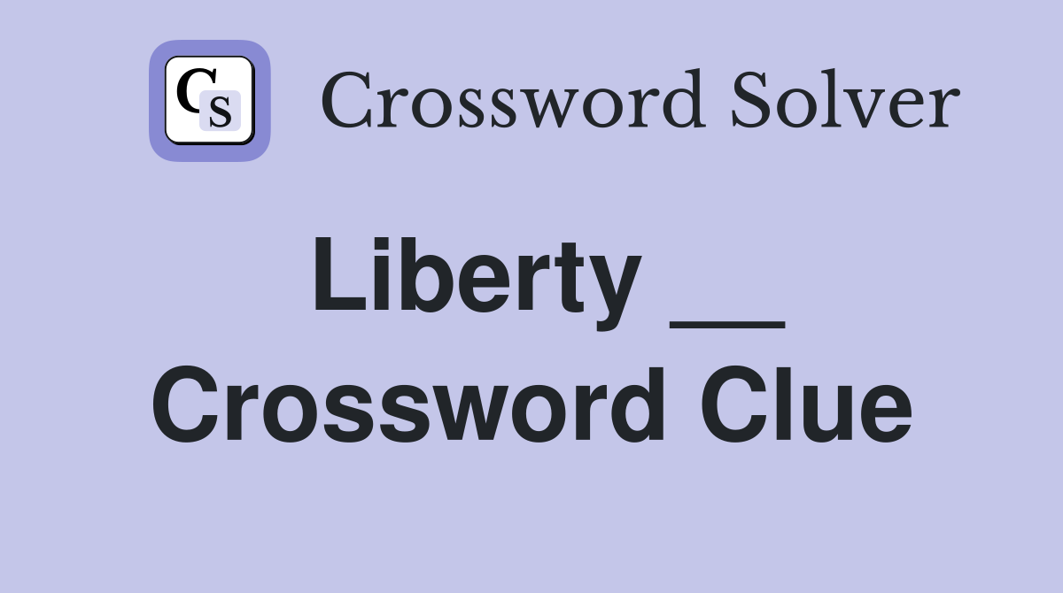 Liberty __ Crossword Clue