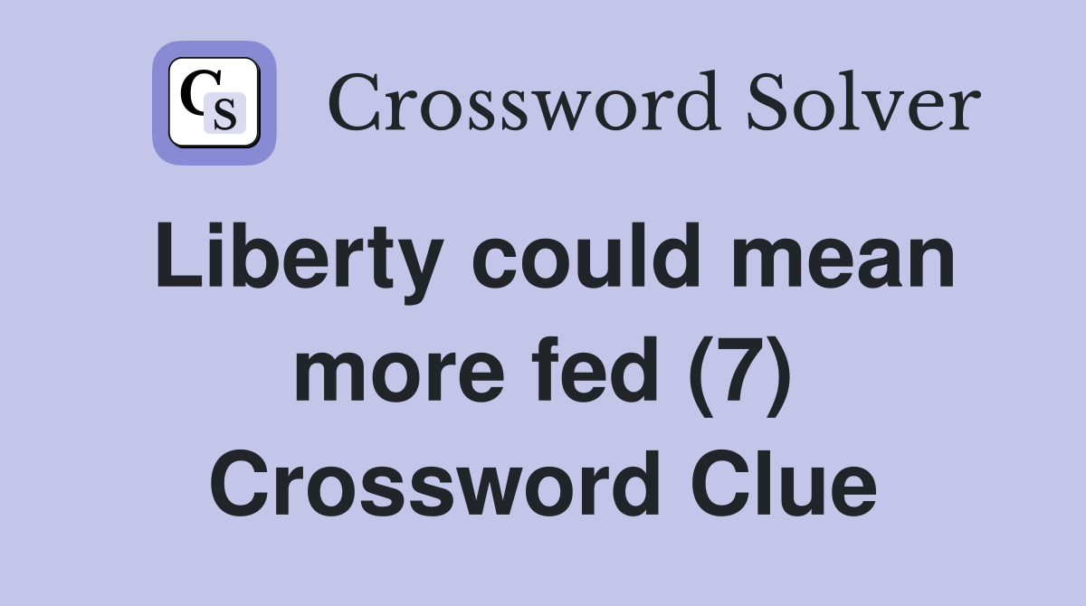 Liberty could mean more fed (7) Crossword Clue