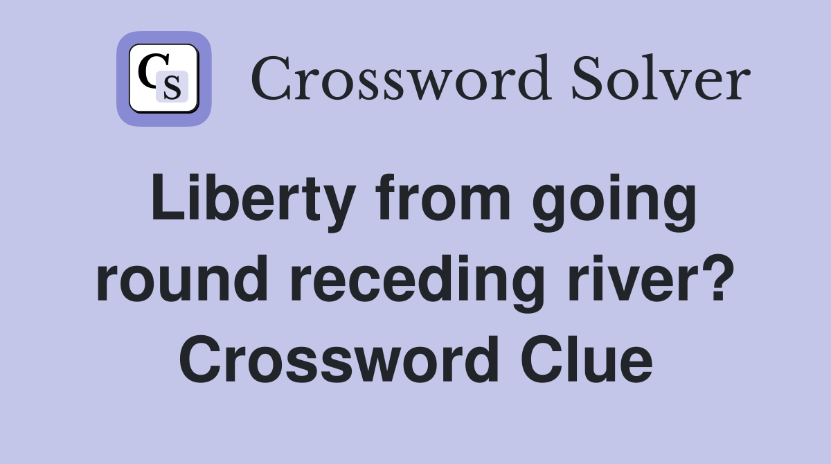 Liberty from going round receding river? Crossword Clue