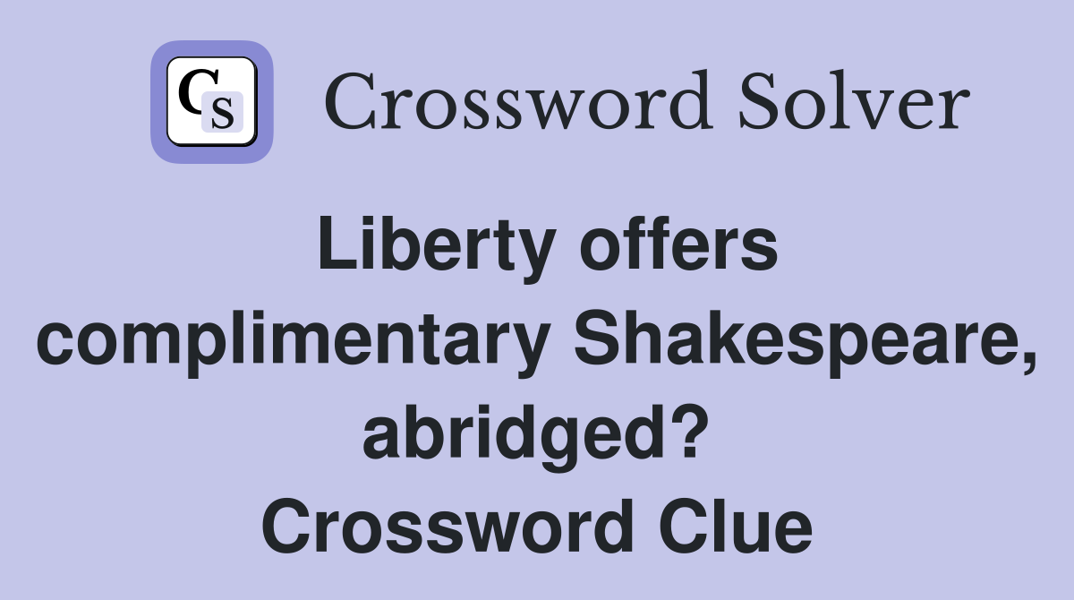 Liberty offers complimentary Shakespeare, abridged? Crossword Clue