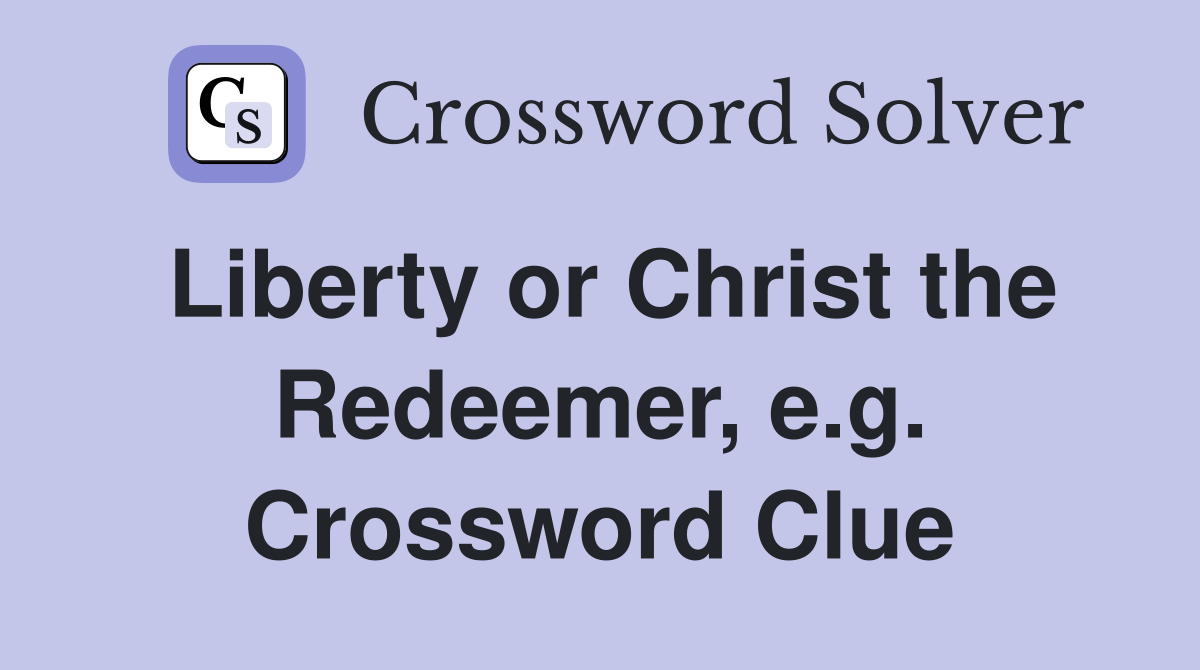 Liberty or Christ the Redeemer, e.g. Crossword Clue