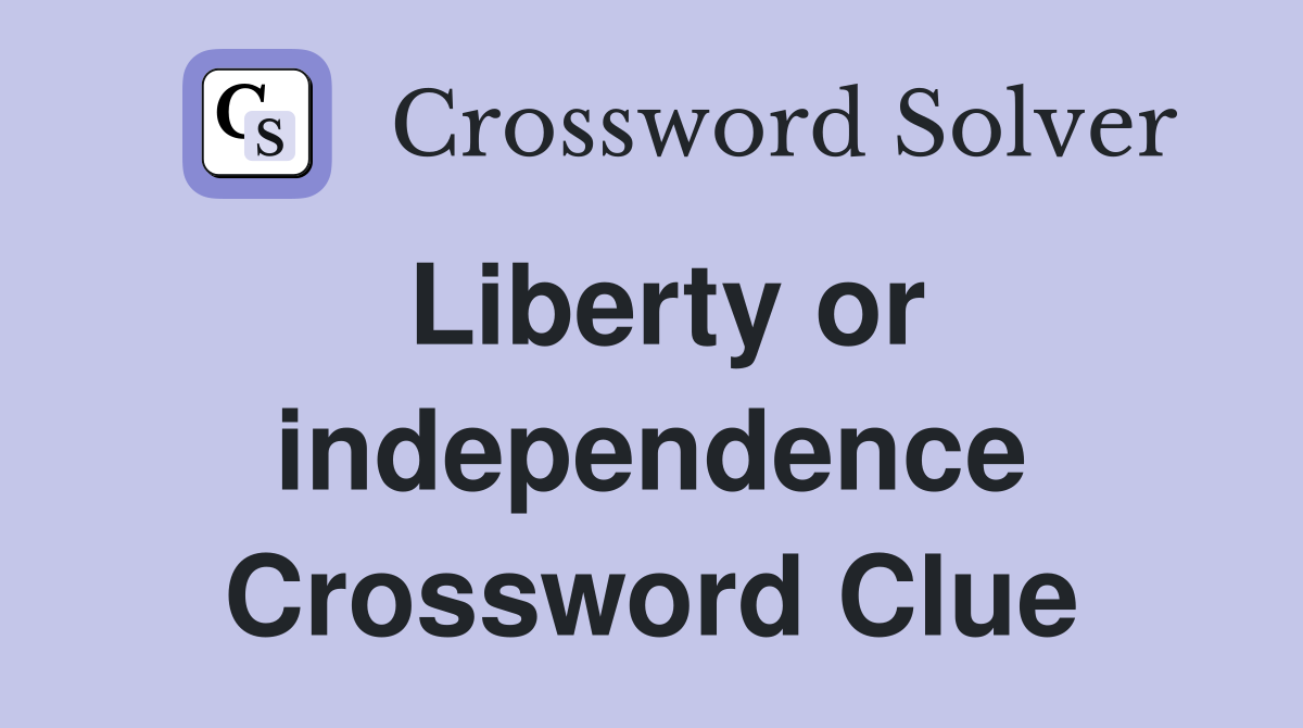 Liberty or independence Crossword Clue