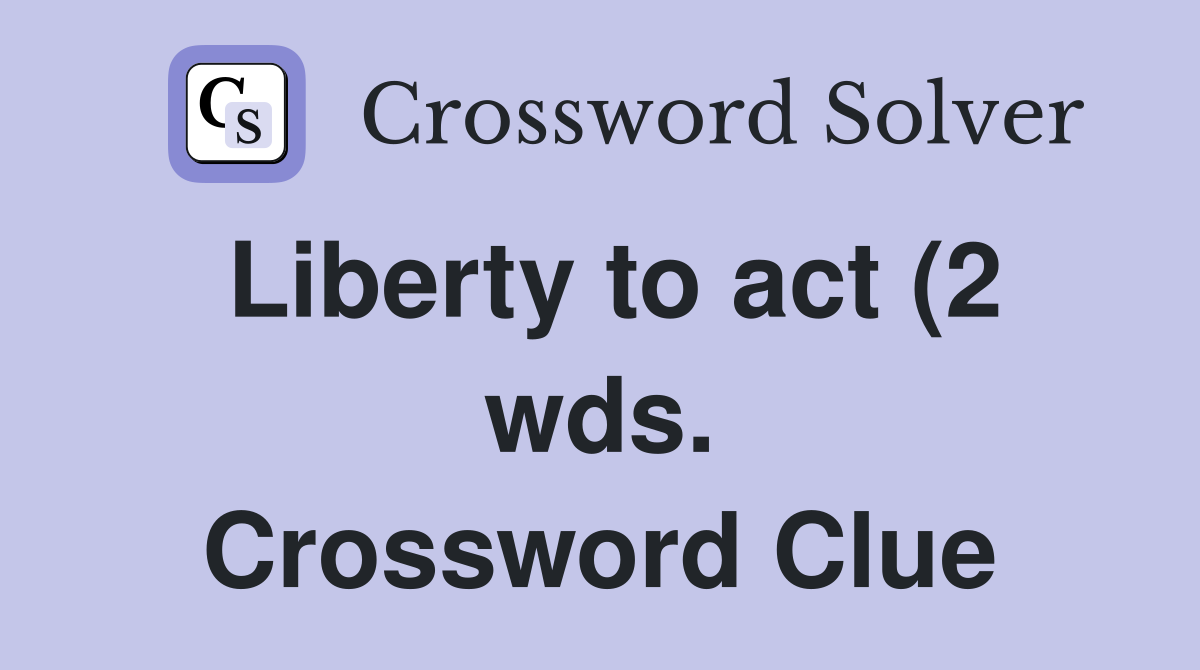 Liberty to act (2 wds ) Crossword Clue Answers Crossword Solver Liberty to act (2 wds ) Crossword Clue Answers Crossword Solver