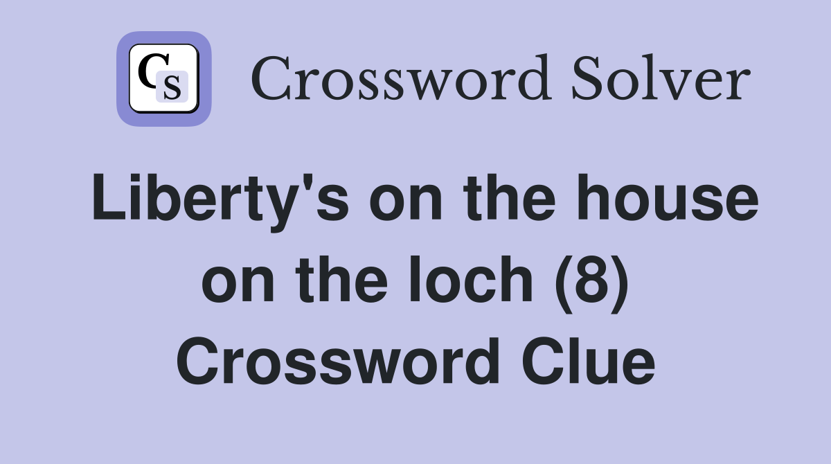 Liberty's on the house on the loch (8) Crossword Clue