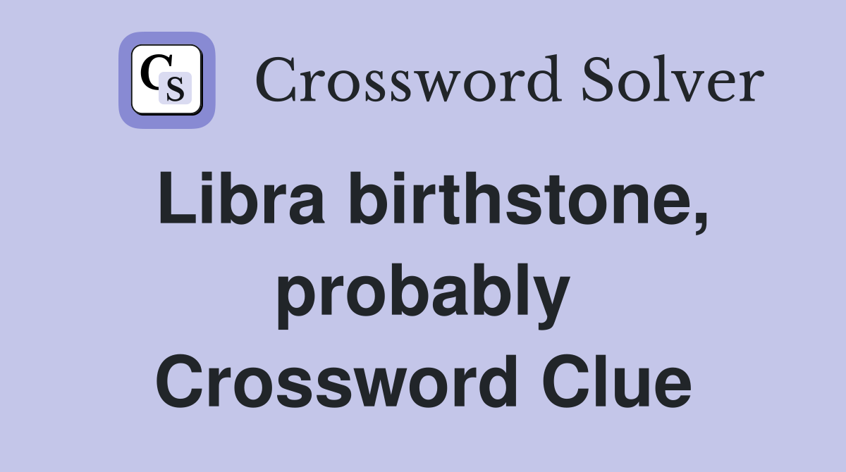 Libra birthstone, probably Crossword Clue