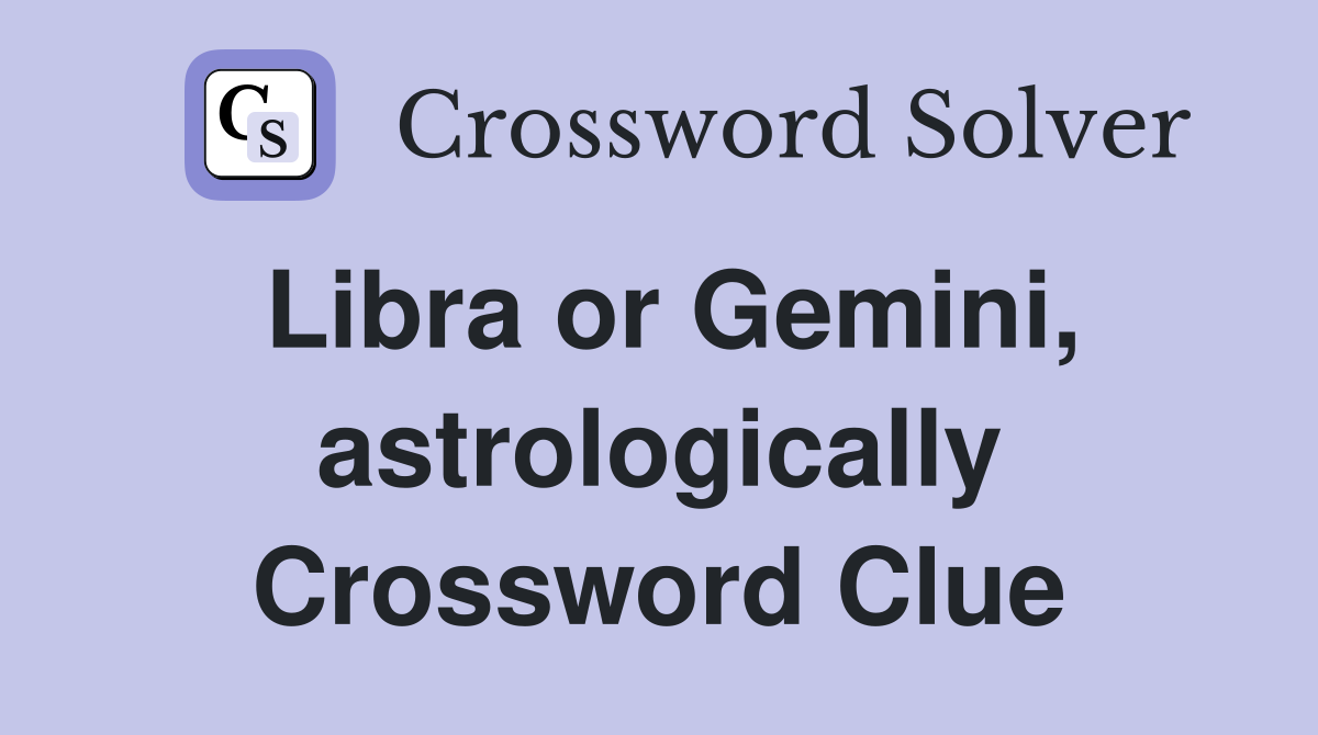 Libra or Gemini, astrologically Crossword Clue