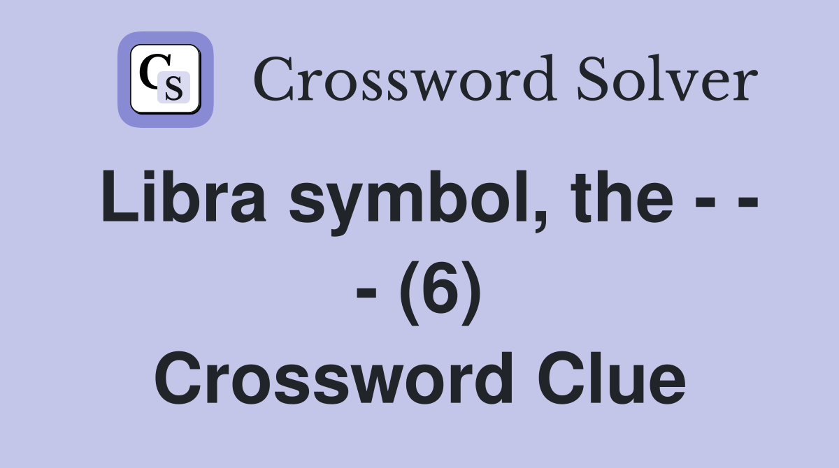 Libra symbol, the - - - (6) Crossword Clue