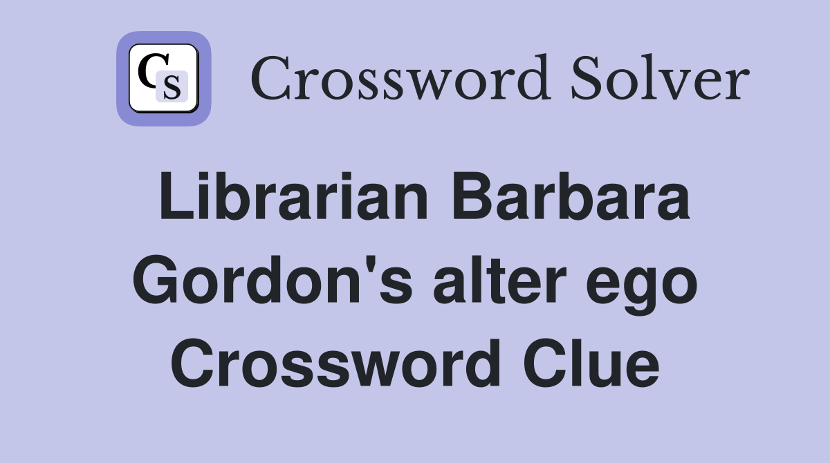 Librarian Barbara Gordon's alter ego Crossword Clue