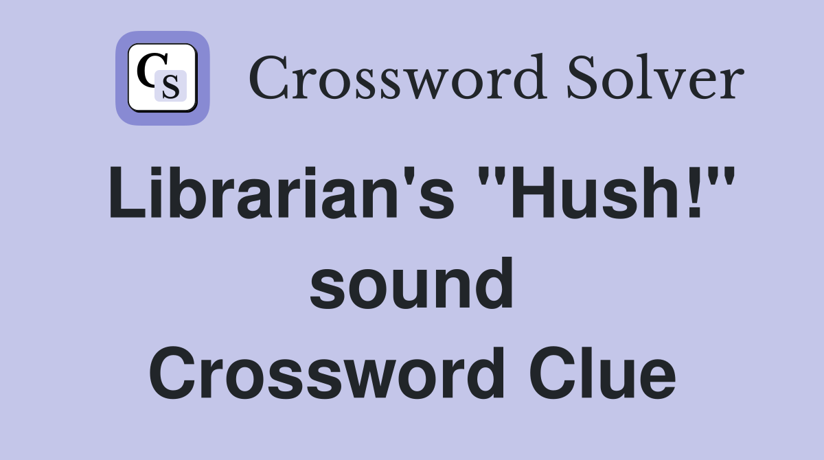 Librarian's "Hush!" sound Crossword Clue