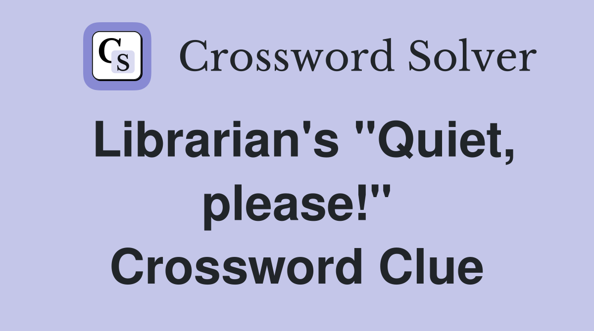 Librarian's "Quiet, please!" Crossword Clue
