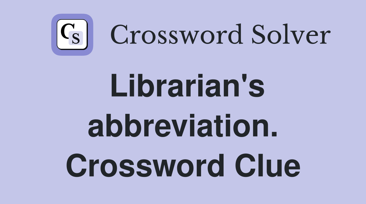 Librarian's abbreviation. Crossword Clue