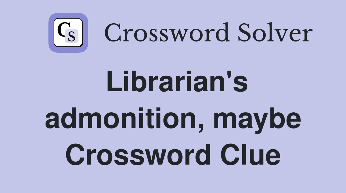 Librarian's admonition, maybe Crossword Clue