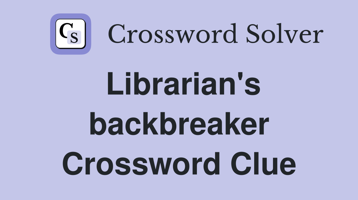Librarian's backbreaker Crossword Clue