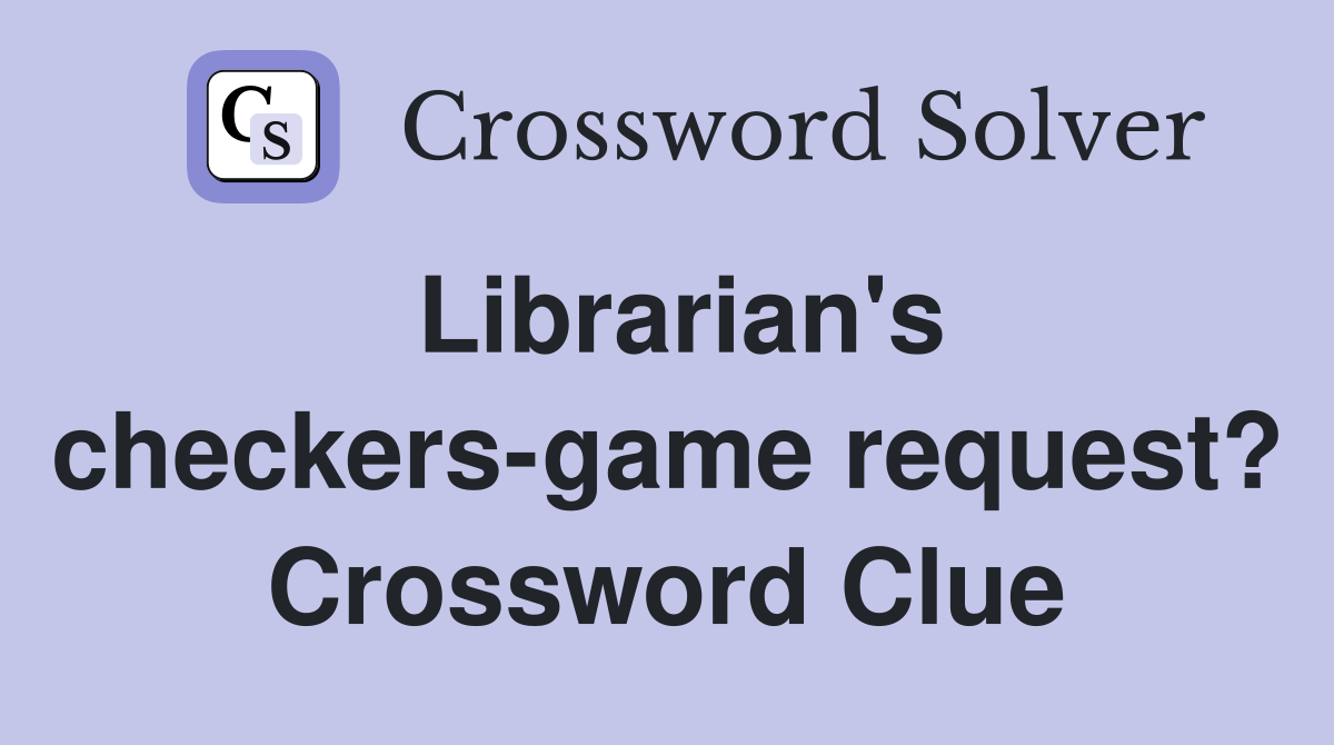 Librarian's checkers-game request? Crossword Clue