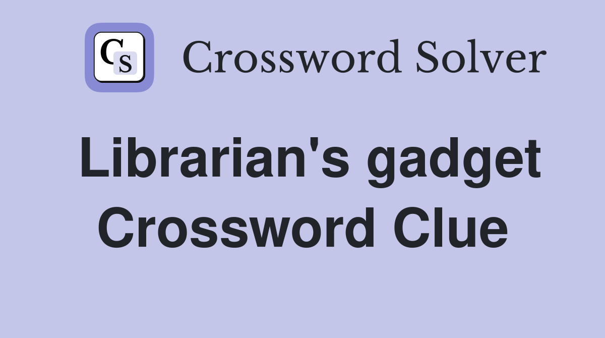 Librarian's gadget Crossword Clue