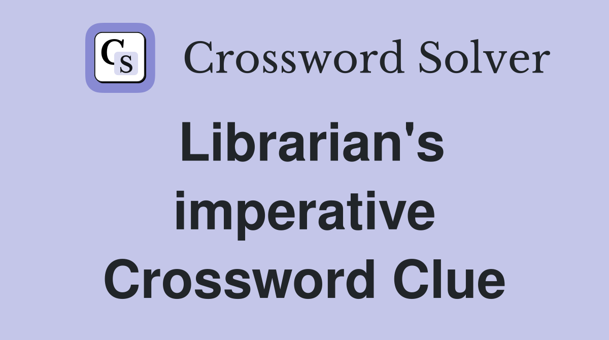 Librarian's imperative Crossword Clue