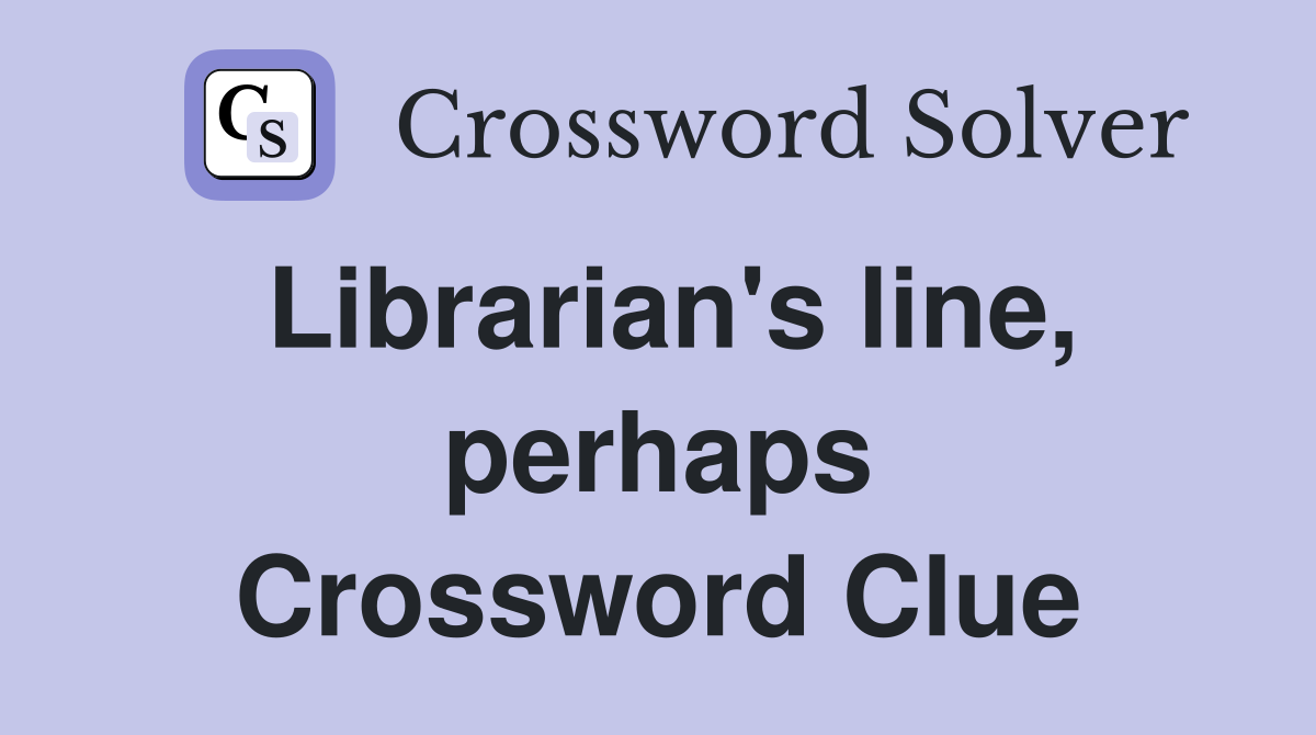 Librarian's line, perhaps Crossword Clue