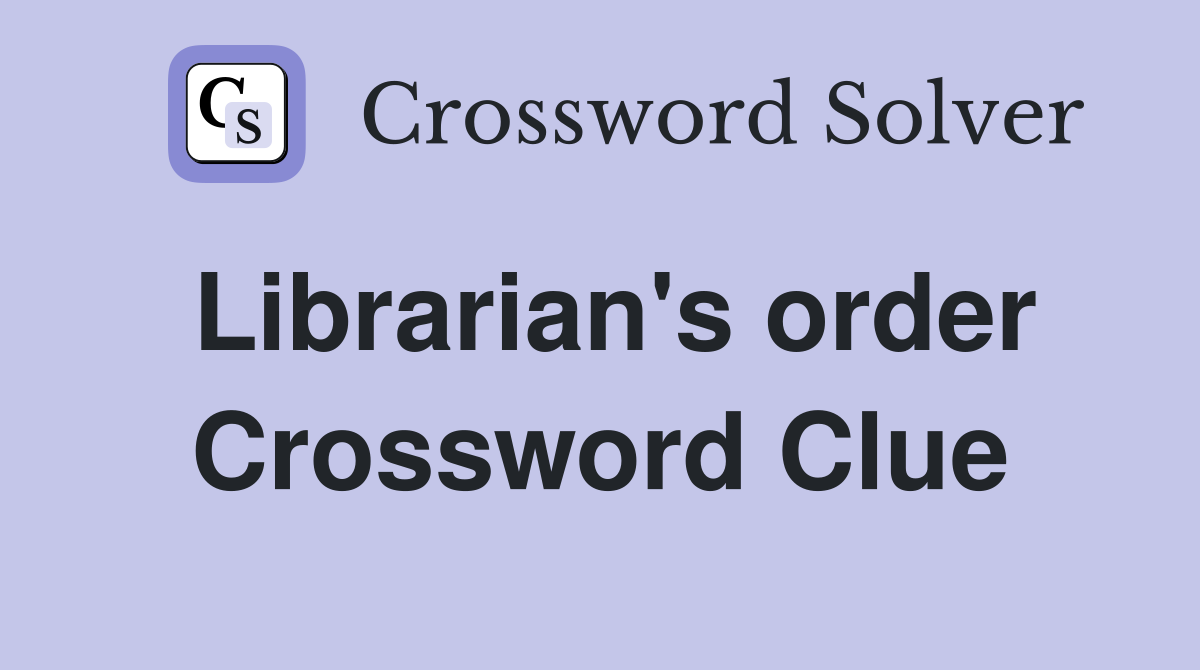 Librarian's order Crossword Clue