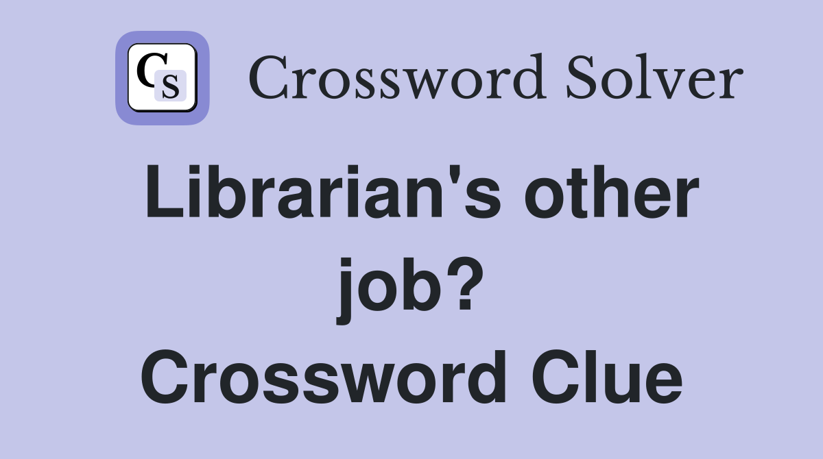 Librarian's other job? Crossword Clue