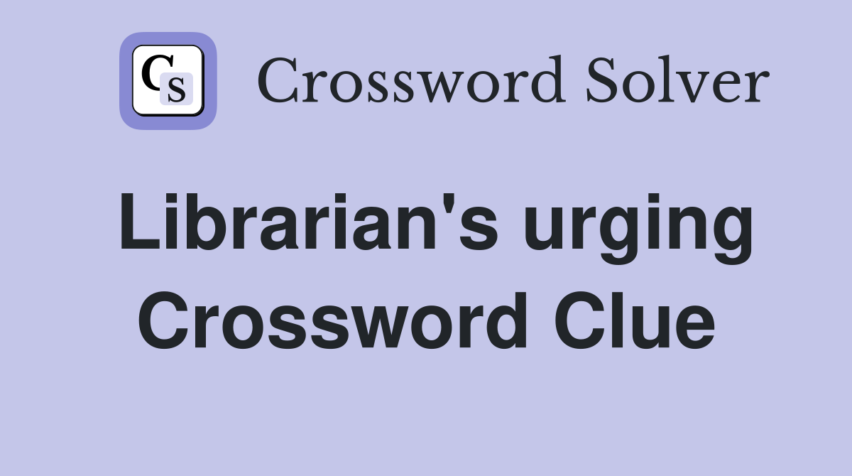 Librarian's urging Crossword Clue