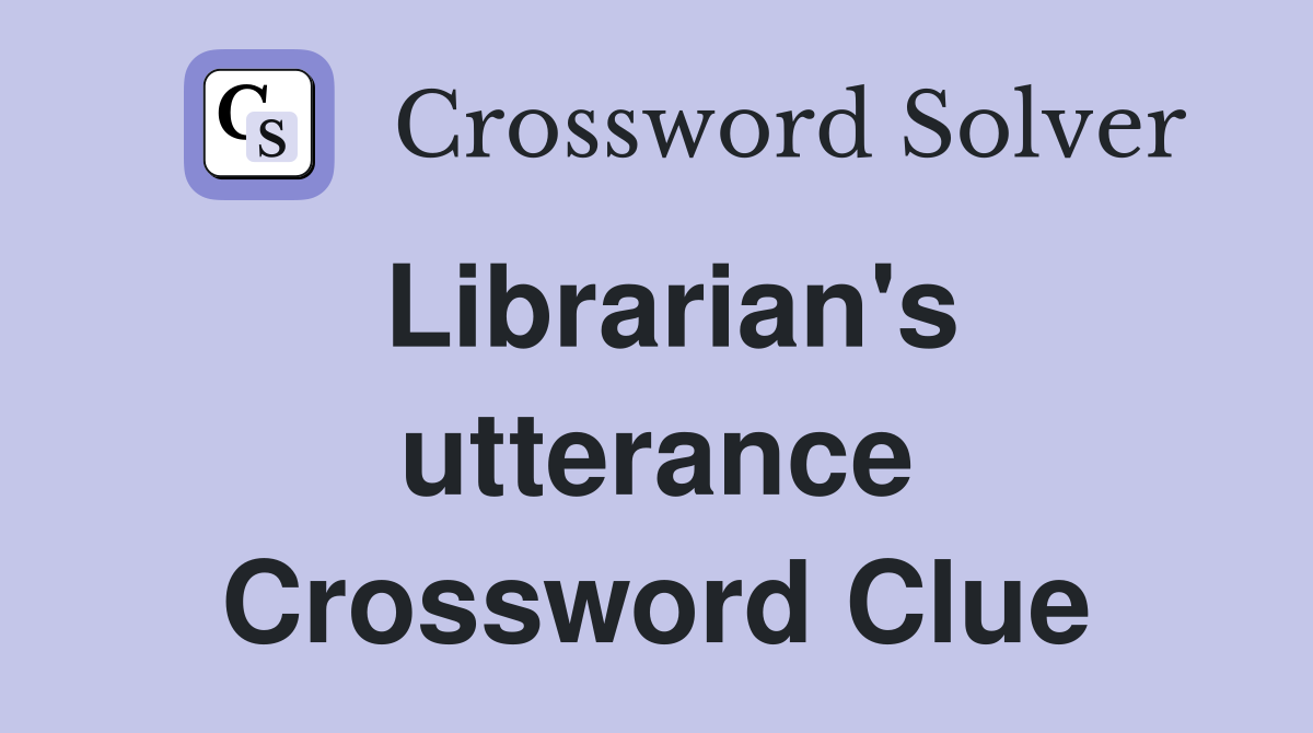 Librarian's utterance Crossword Clue