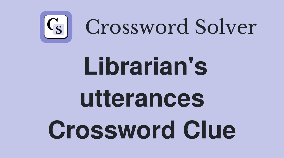 Librarian's utterances Crossword Clue