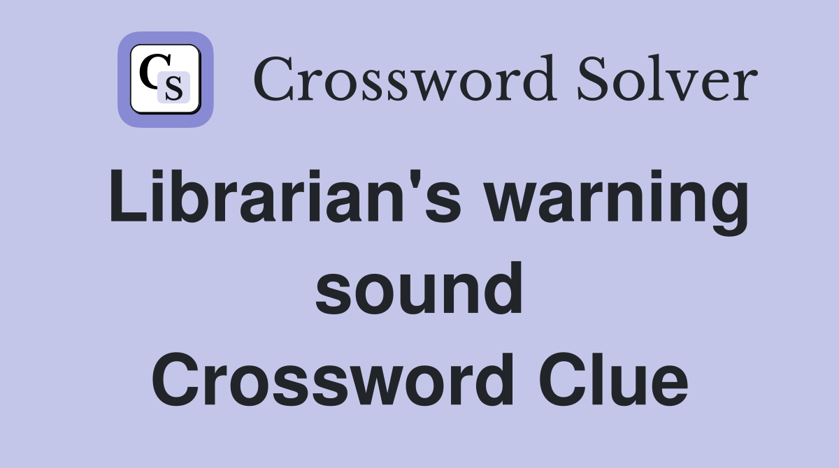 Librarian's warning sound Crossword Clue