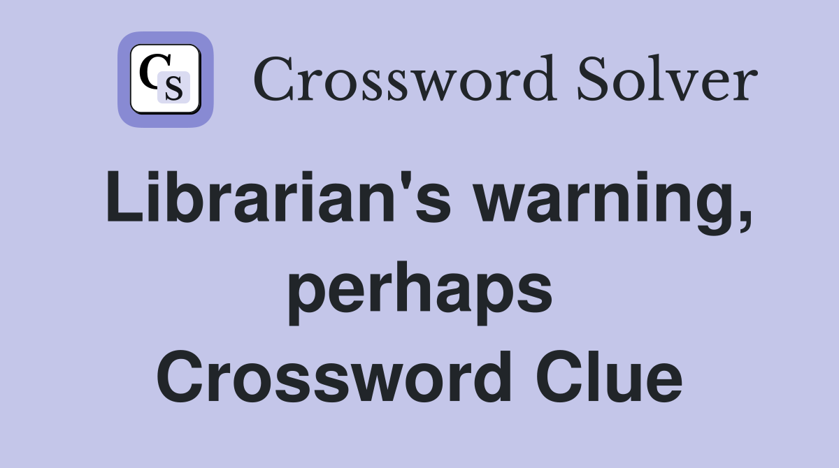 Librarian's warning, perhaps Crossword Clue