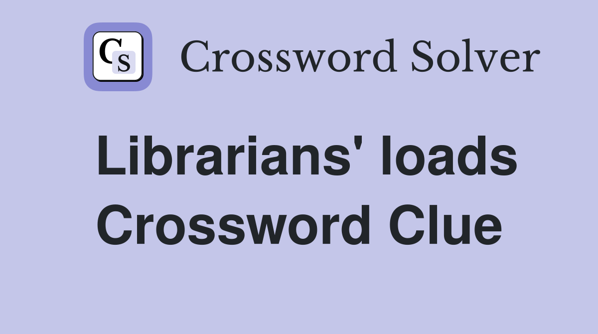 Librarians' loads Crossword Clue