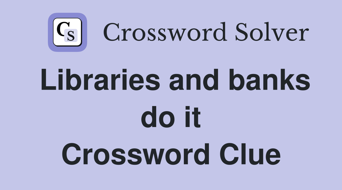 Libraries and banks do it Crossword Clue
