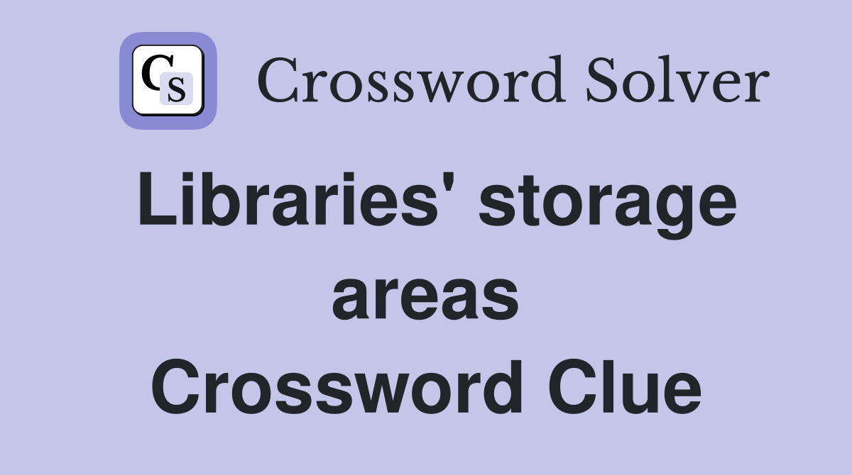 Libraries' storage areas Crossword Clue
