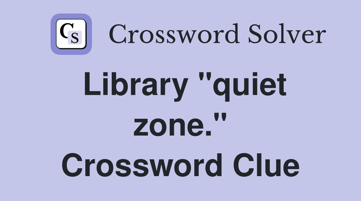 Library "quiet zone." Crossword Clue