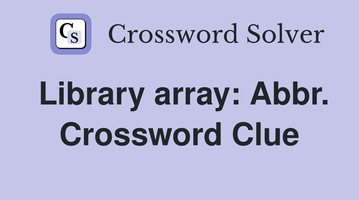 Library array: Abbr. Crossword Clue