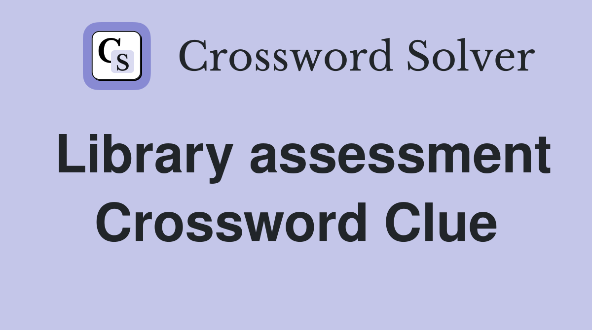 Library assessment Crossword Clue