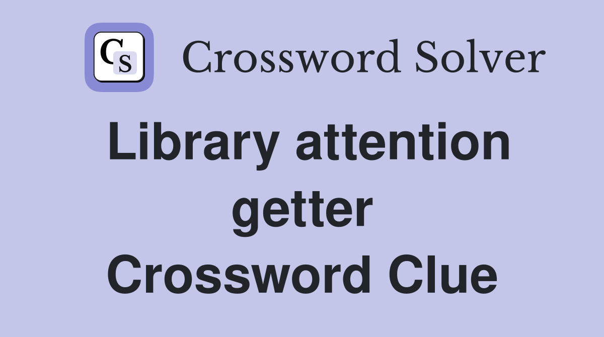 Library attention getter Crossword Clue