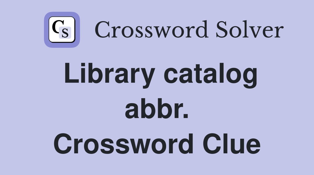 Library catalog abbr. Crossword Clue