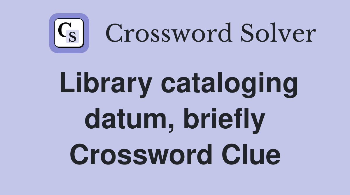Library cataloging datum, briefly Crossword Clue