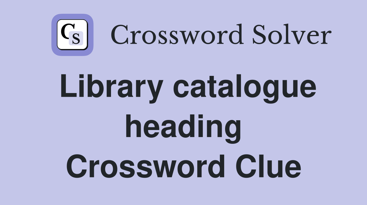 Library catalogue heading Crossword Clue