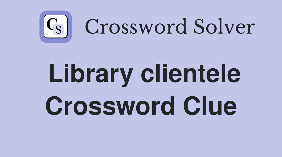 Library clientele Crossword Clue