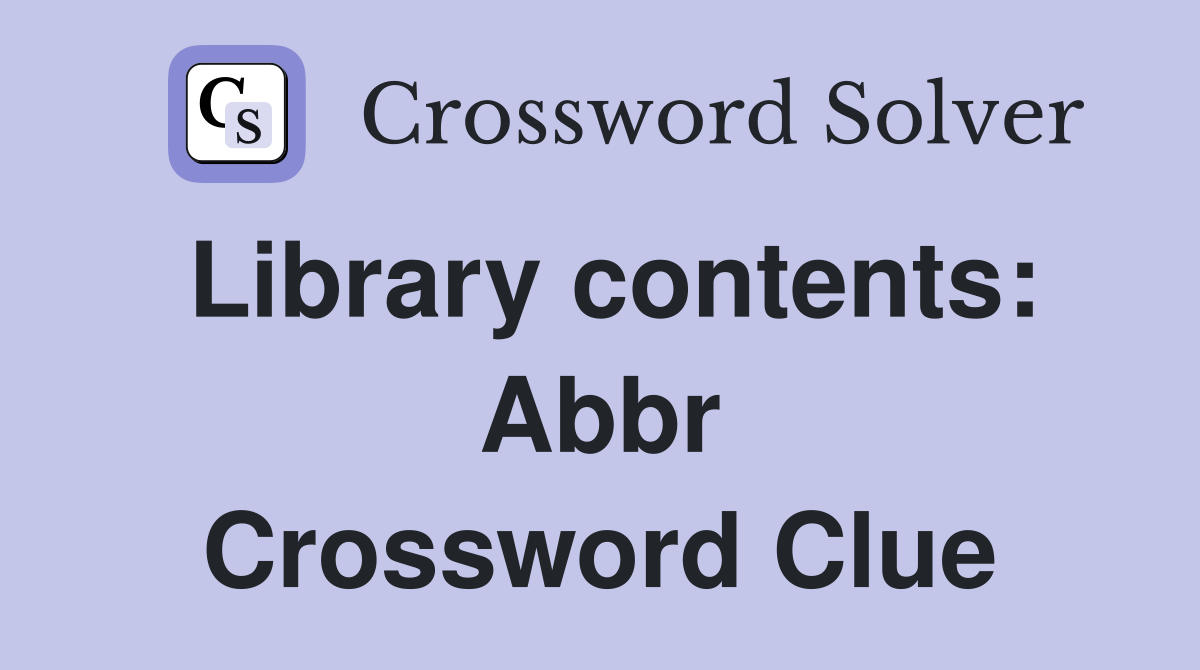 Library contents: Abbr Crossword Clue