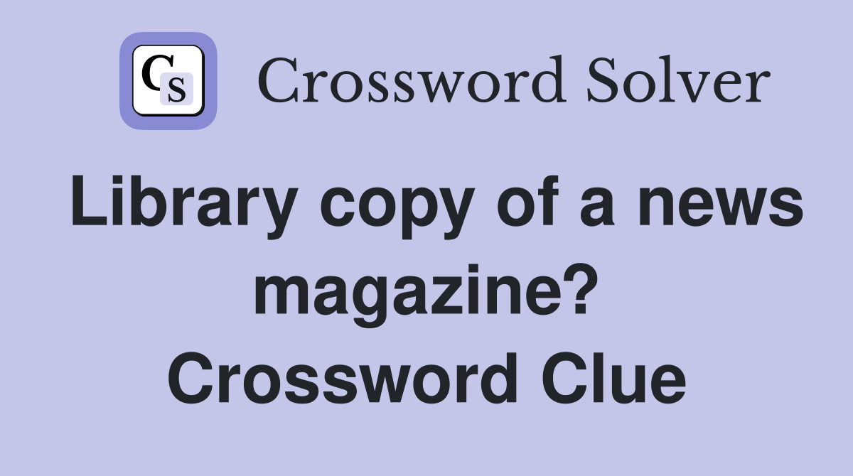 Library copy of a news magazine? Crossword Clue