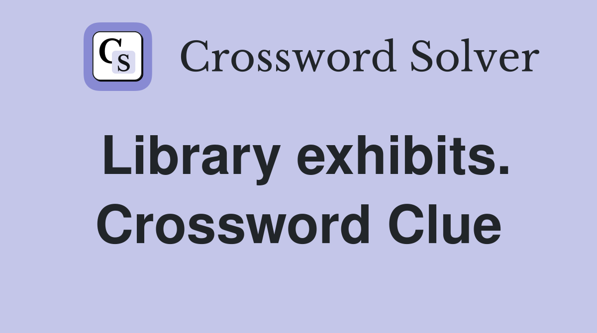 Library exhibits. Crossword Clue