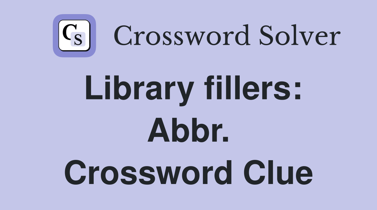 Library fillers: Abbr. Crossword Clue