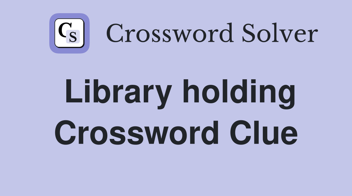 Library holding Crossword Clue