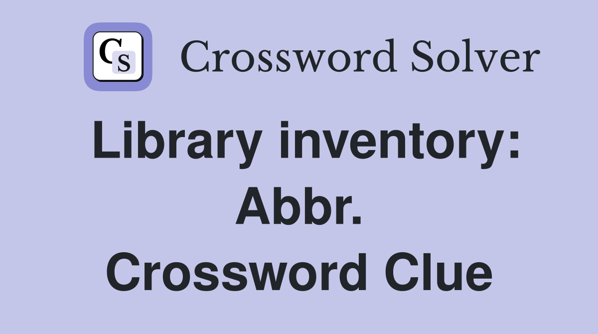 Library inventory: Abbr. Crossword Clue