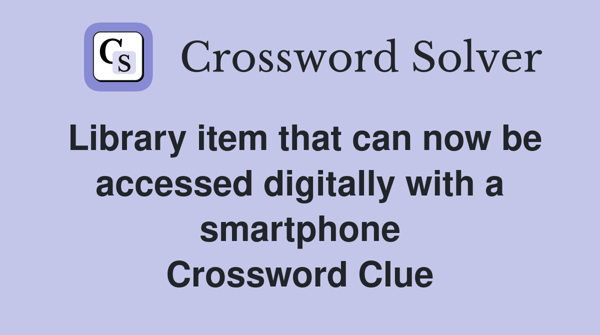 Library item that can now be accessed digitally with a smartphone Crossword Clue