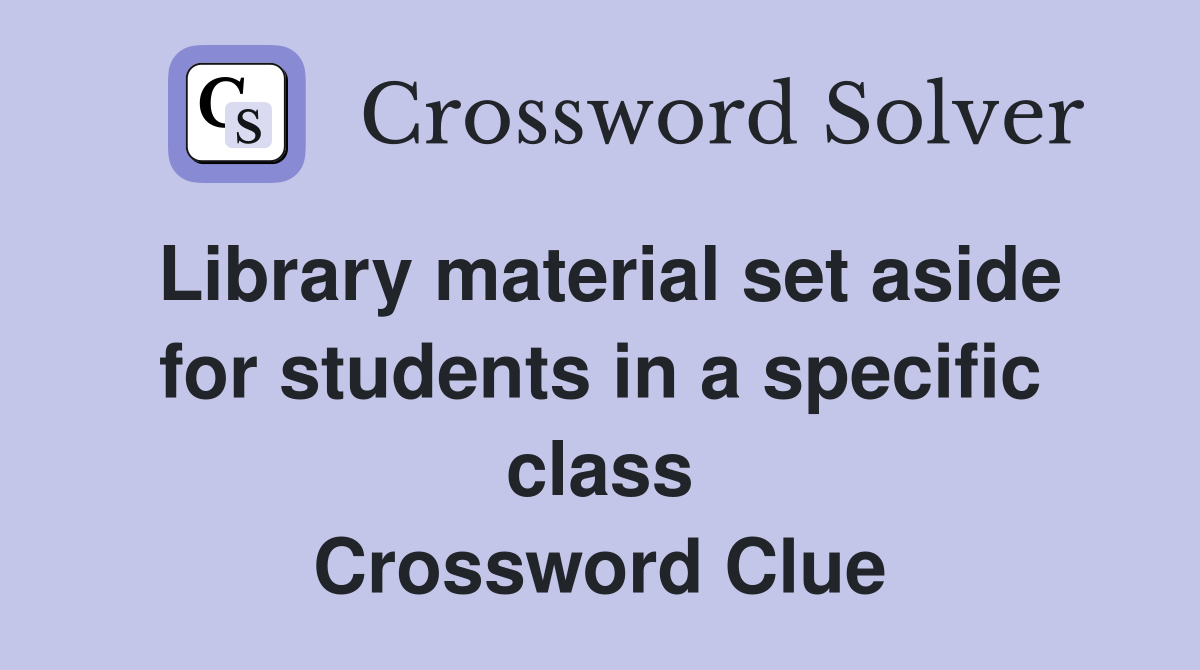 Library material set aside for students in a specific class Crossword Clue