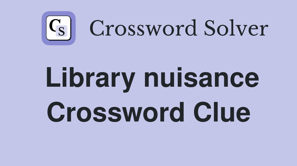 Library nuisance Crossword Clue