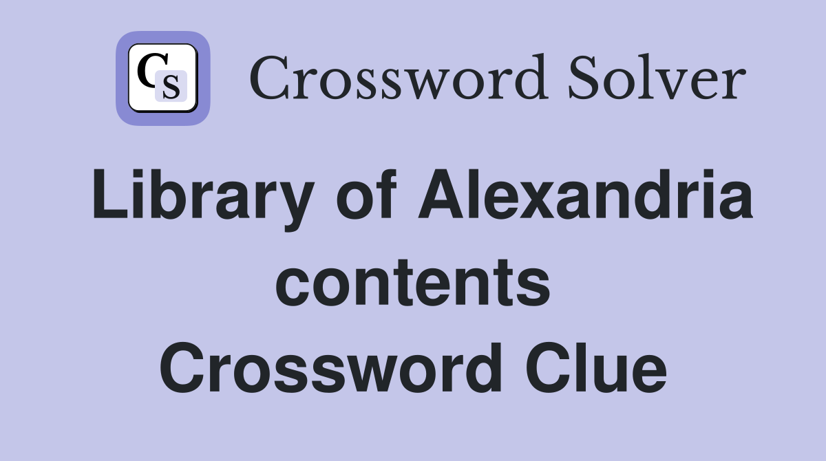 Library of Alexandria contents Crossword Clue