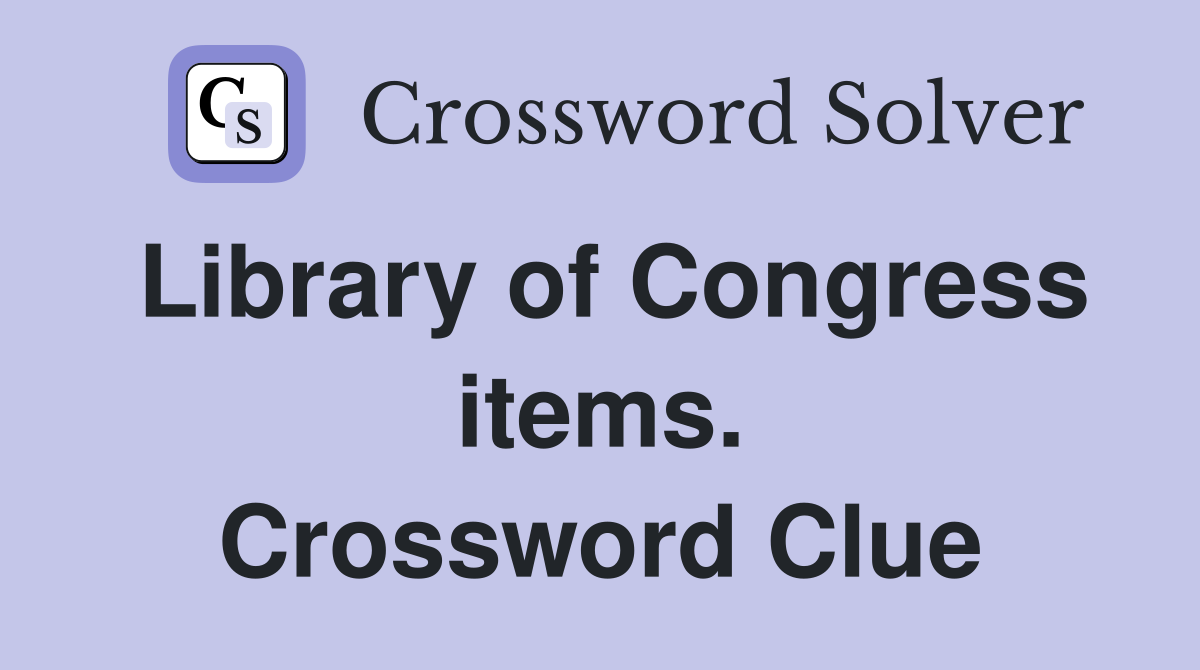 Library of Congress items. Crossword Clue